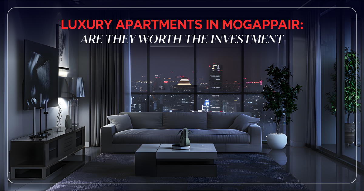 Luxury Apartments in Mogappair: Are They Worth the Investment?